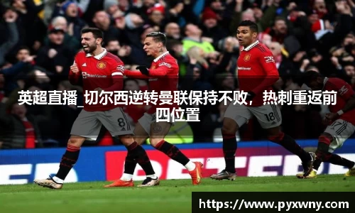 英超直播_切尔西逆转曼联保持不败，热刺重返前四位置