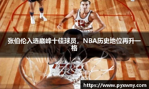 张伯伦入选巅峰十佳球员，NBA历史地位再升一格
