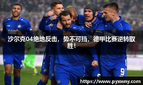 沙尔克04绝地反击，势不可挡，德甲比赛逆转取胜！