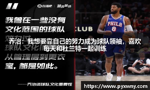 乔治：我想要靠自己的努力成为球队领袖，喜欢每天和杜兰特一起训练