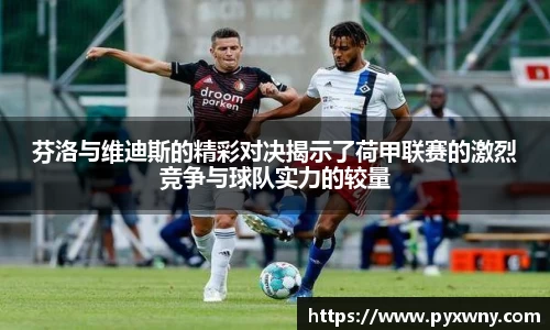 芬洛与维迪斯的精彩对决揭示了荷甲联赛的激烈竞争与球队实力的较量