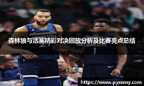 森林狼与活塞精彩对决回放分析及比赛亮点总结
