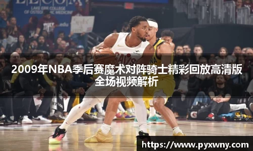 2009年NBA季后赛魔术对阵骑士精彩回放高清版全场视频解析