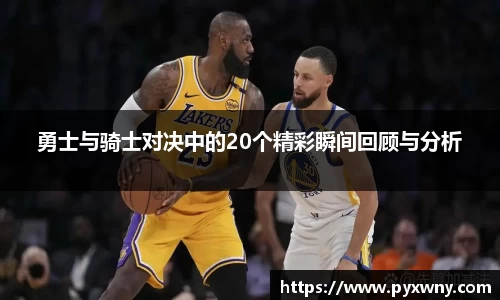 勇士与骑士对决中的20个精彩瞬间回顾与分析